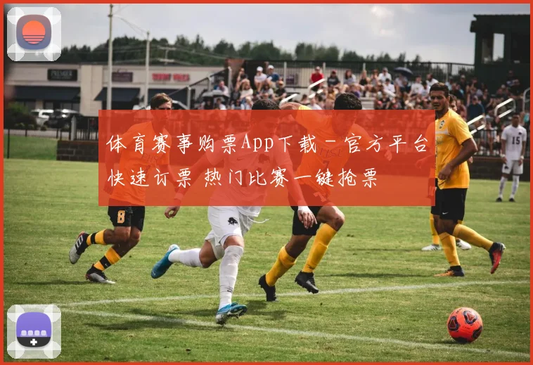 体育赛事购票App下载 - 官方平台快速订票 热门比赛一键抢票