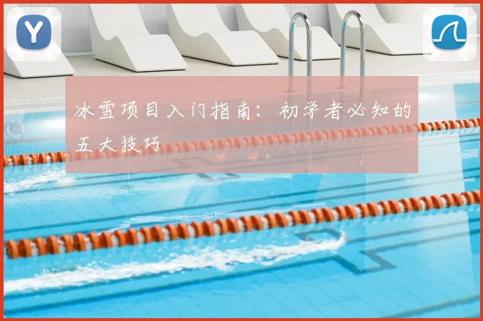 冰雪项目入门指南：初学者必知的五大技巧