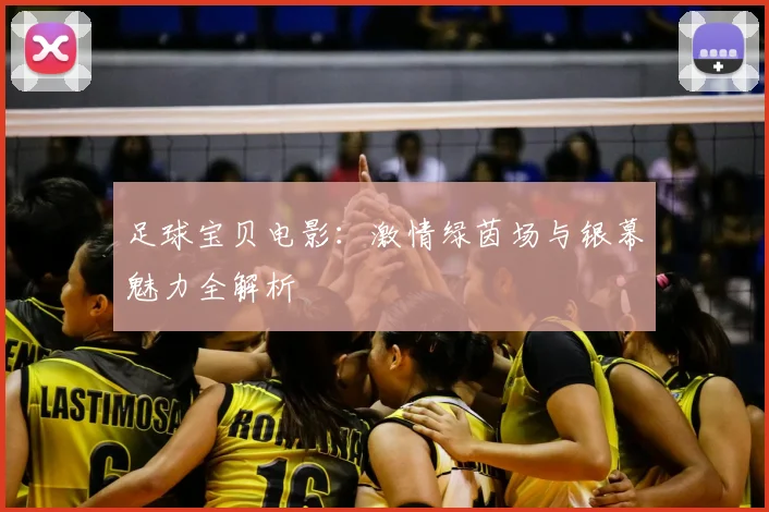 足球宝贝电影：激情绿茵场与银幕魅力全解析